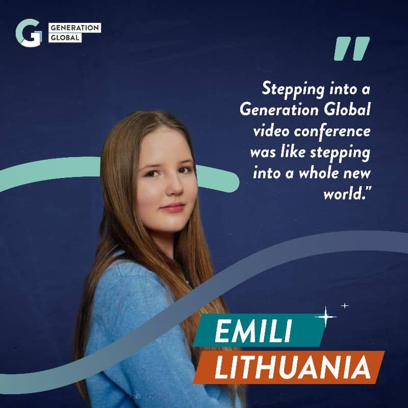 Stepping into a Generation Global video conference was like stepping into a whole new world. - Emili, Lithuania